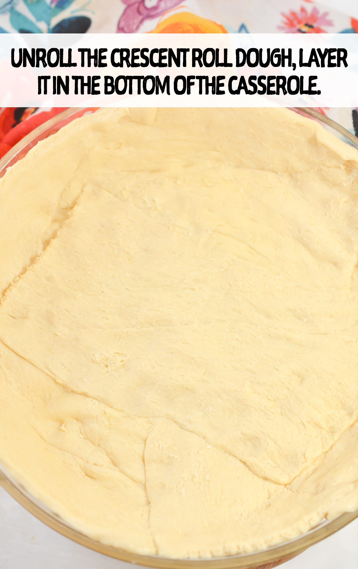 Unroll the crescent roll dough from the tubes, and layer it in the bottom of a 9” pie pan or casserole dish